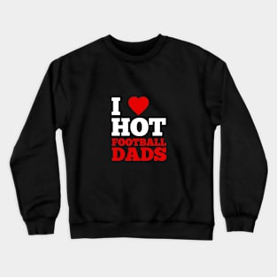 I Love Hot Football Dads Crewneck Sweatshirt